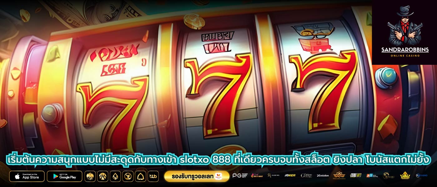 เริ่มต้นความสนุกแบบไม่มีสะดุดกับทางเข้า slotxo 888 ที่เดียวครบจบทั้งสล็อต ยิงปลา โบนัสแตกไม่ยั้ง